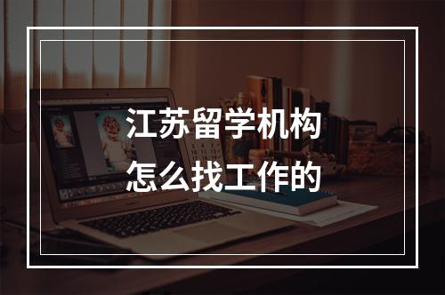 江苏留学机构怎么找工作的