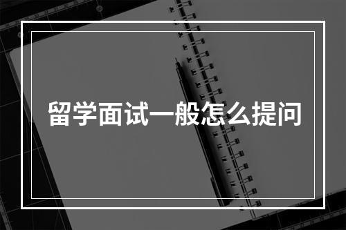 留学面试一般怎么提问