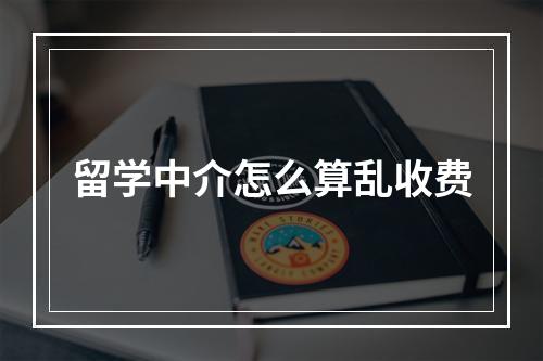 留学中介怎么算乱收费