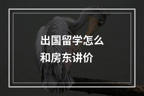 出国留学怎么和房东讲价