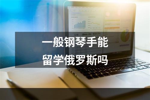 一般钢琴手能留学俄罗斯吗