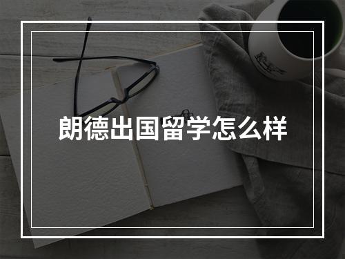 朗德出国留学怎么样