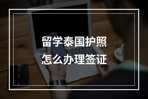 留学泰国护照怎么办理签证