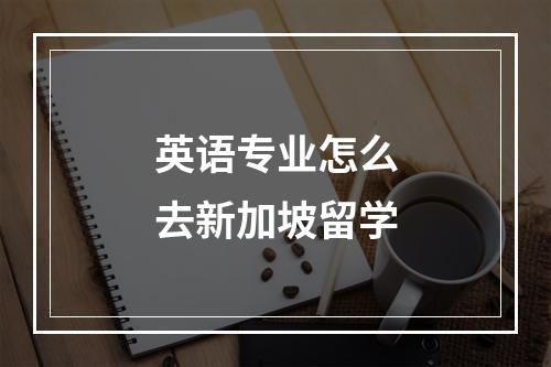 英语专业怎么去新加坡留学