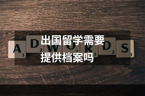 出国留学需要提供档案吗