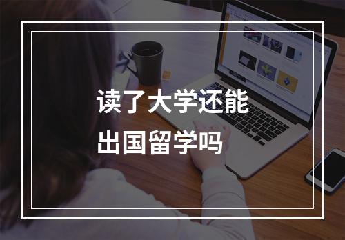 读了大学还能出国留学吗