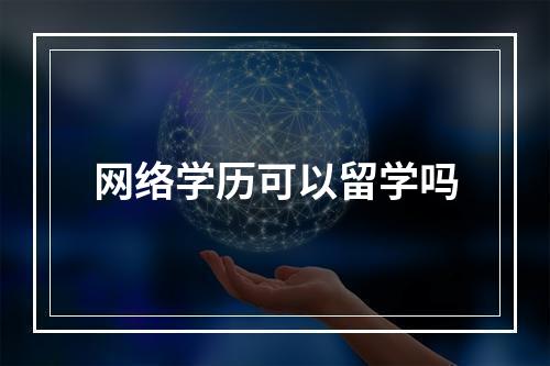 网络学历可以留学吗