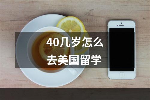 40几岁怎么去美国留学