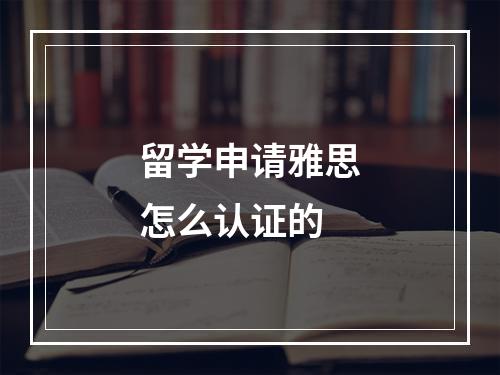 留学申请雅思怎么认证的