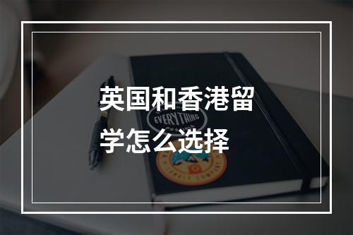 英国和香港留学怎么选择