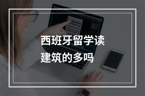 西班牙留学读建筑的多吗