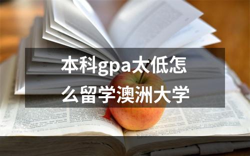 本科gpa太低怎么留学澳洲大学