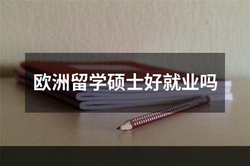 欧洲留学硕士好就业吗