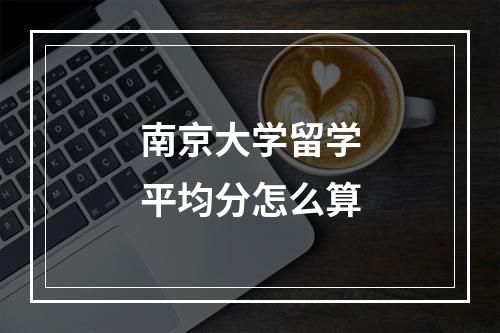 南京大学留学平均分怎么算