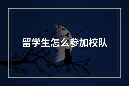 留学生怎么参加校队