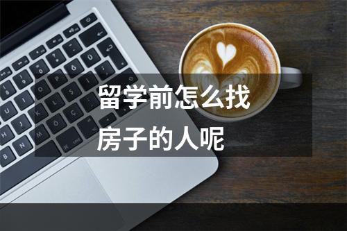 留学前怎么找房子的人呢