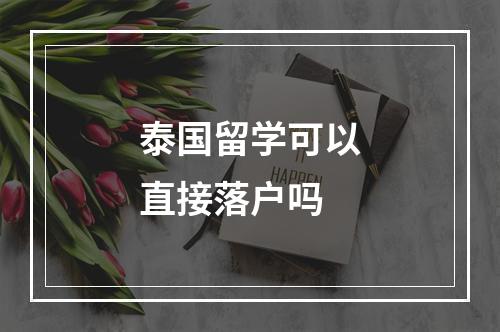 泰国留学可以直接落户吗