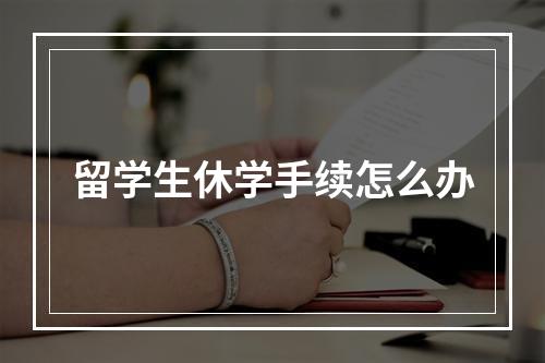 留学生休学手续怎么办