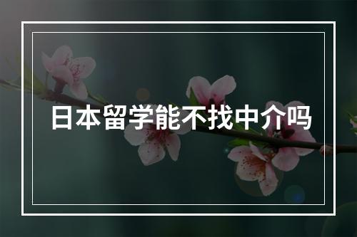 日本留学能不找中介吗