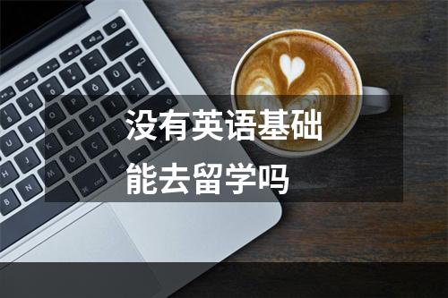 没有英语基础能去留学吗