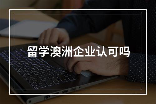 留学澳洲企业认可吗