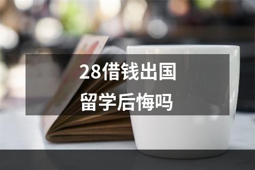 28借钱出国留学后悔吗