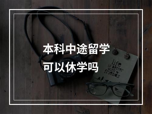 本科中途留学可以休学吗