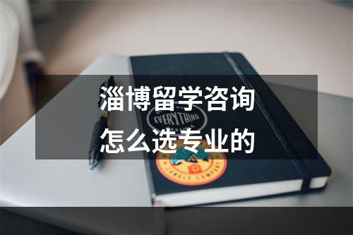 淄博留学咨询怎么选专业的