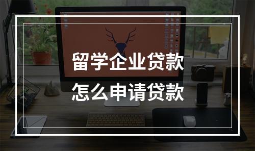 留学企业贷款怎么申请贷款