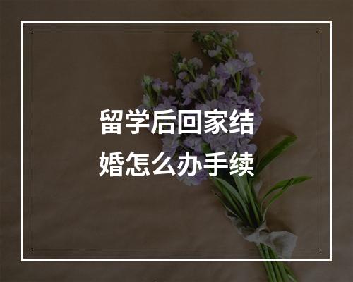 留学后回家结婚怎么办手续