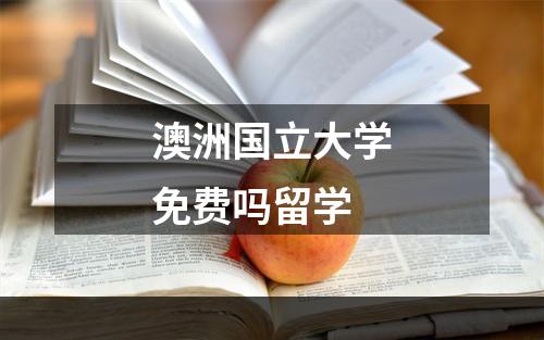 澳洲国立大学免费吗留学