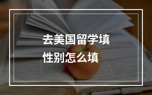 去美国留学填性别怎么填