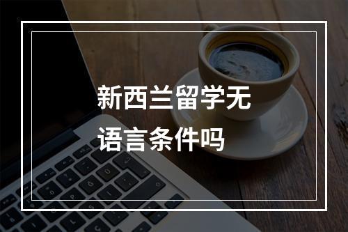 新西兰留学无语言条件吗