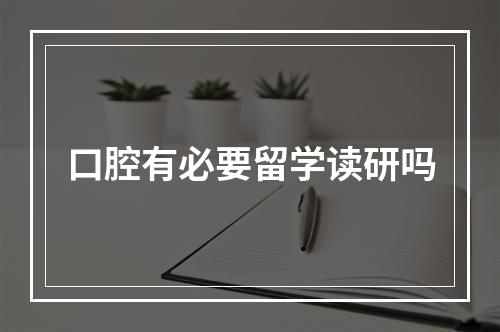 口腔有必要留学读研吗