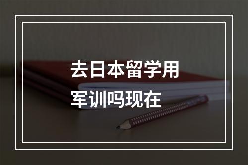 去日本留学用军训吗现在