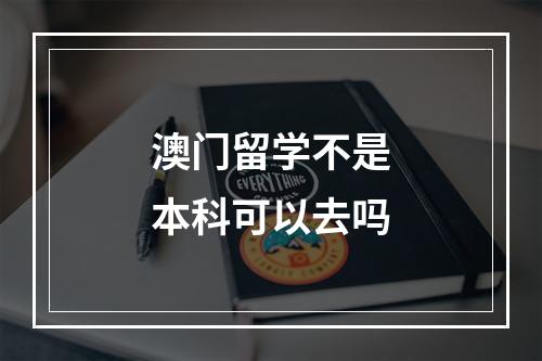 澳门留学不是本科可以去吗