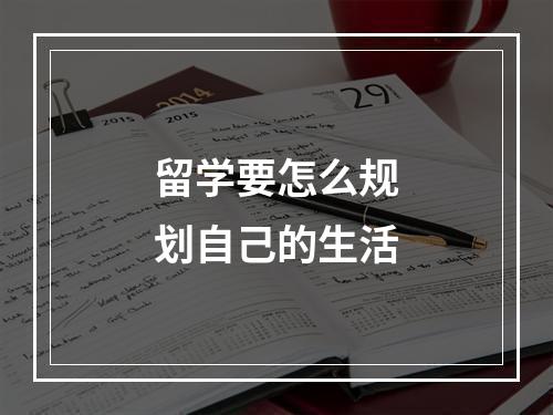 留学要怎么规划自己的生活