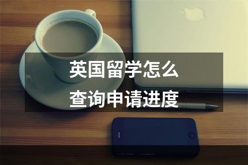 英国留学怎么查询申请进度