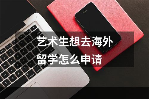 艺术生想去海外留学怎么申请