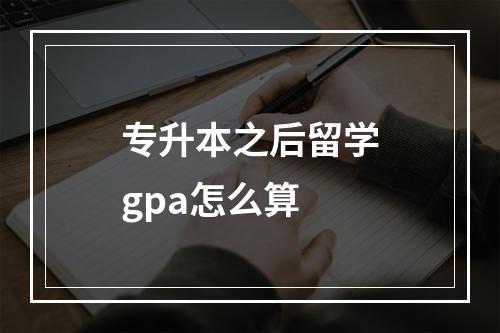 专升本之后留学gpa怎么算