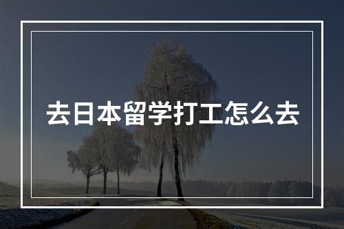 去日本留学打工怎么去