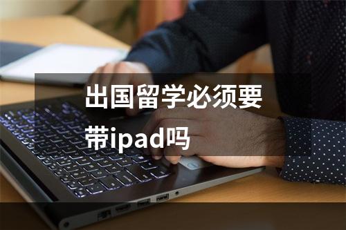 出国留学必须要带ipad吗