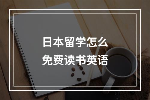 日本留学怎么免费读书英语