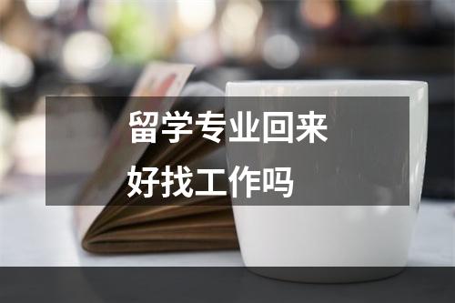 留学专业回来好找工作吗