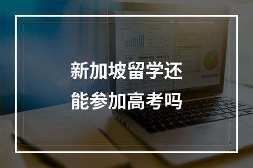 新加坡留学还能参加高考吗