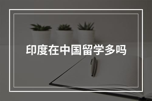 印度在中国留学多吗