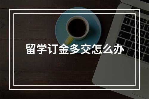 留学订金多交怎么办