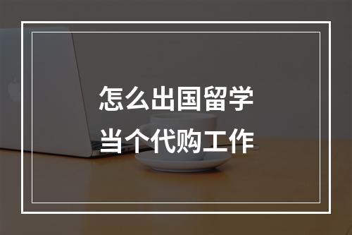 怎么出国留学当个代购工作