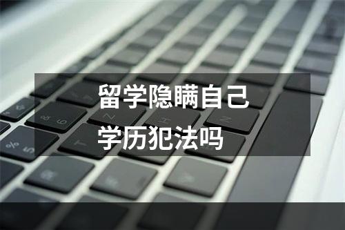 留学隐瞒自己学历犯法吗