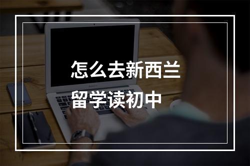 怎么去新西兰留学读初中